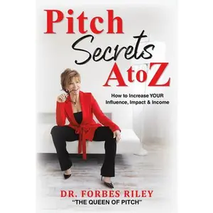 Pitch Secrets A to Z: How to Increase Your Influence, Impact, & Income -- Forbes Riley, Paperback