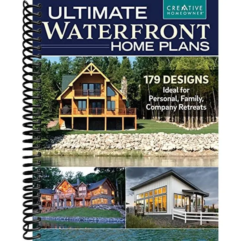 Ultimate Waterfront Home Plans: 179 Designs Ideal for Personal, Family, and Company Retreats (Creative Homeowner) Bungalows, Multi-Master Suites, Modern, and More Homes Designed for Waterside Sites