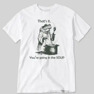 Comfort Colors That's It. You're Going in the Soup T-shirt, Unisex Adult Graphic Tee, Funny Weirdcore Shirt, Meme Shirt, Sarcastic Tee