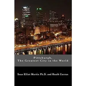 USED-Pittsburgh, The Greatest City in the World by Curran, Heath (Paperback)