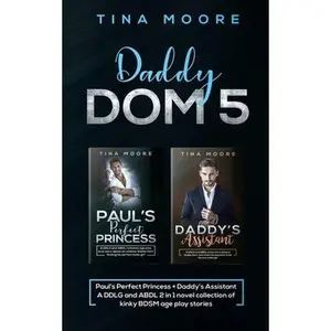 USED-Daddy Dom 5: Paul's Perfect Princess + Daddy's Assistant A DDLG and ABDL 2 in 1 novel collection of kinky BDSM age play stories by Moore, Tina (Paperback)