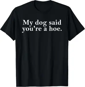 100% Cotton My Dog Said You're A Hoe Funny Dog Lovers Quot T-Shirt Fabric Menswear havoc  garments marios family clothing retro halloween hoodie