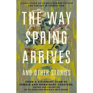 USED-The Way Spring Arrives and Other Stories: A Collection of Chinese Science Fiction and Fantasy in Translation from a Visionary Team of Female and Nonbi by Chen, Yu (Hardcover)