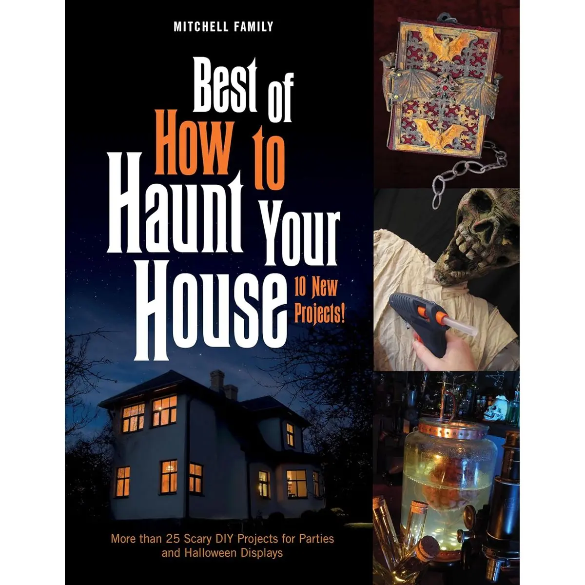 Best of How to Haunt Your House: 10 New Projects: More than 25 Scary DIY Projects for Parties and Halloween Displays Hardcover – July 13, 2021