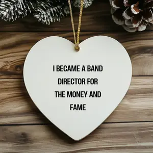 Gifts from Friends - Band Director Heart Ornament, I Became A Band Director For The Money And Fame Funny Quote,