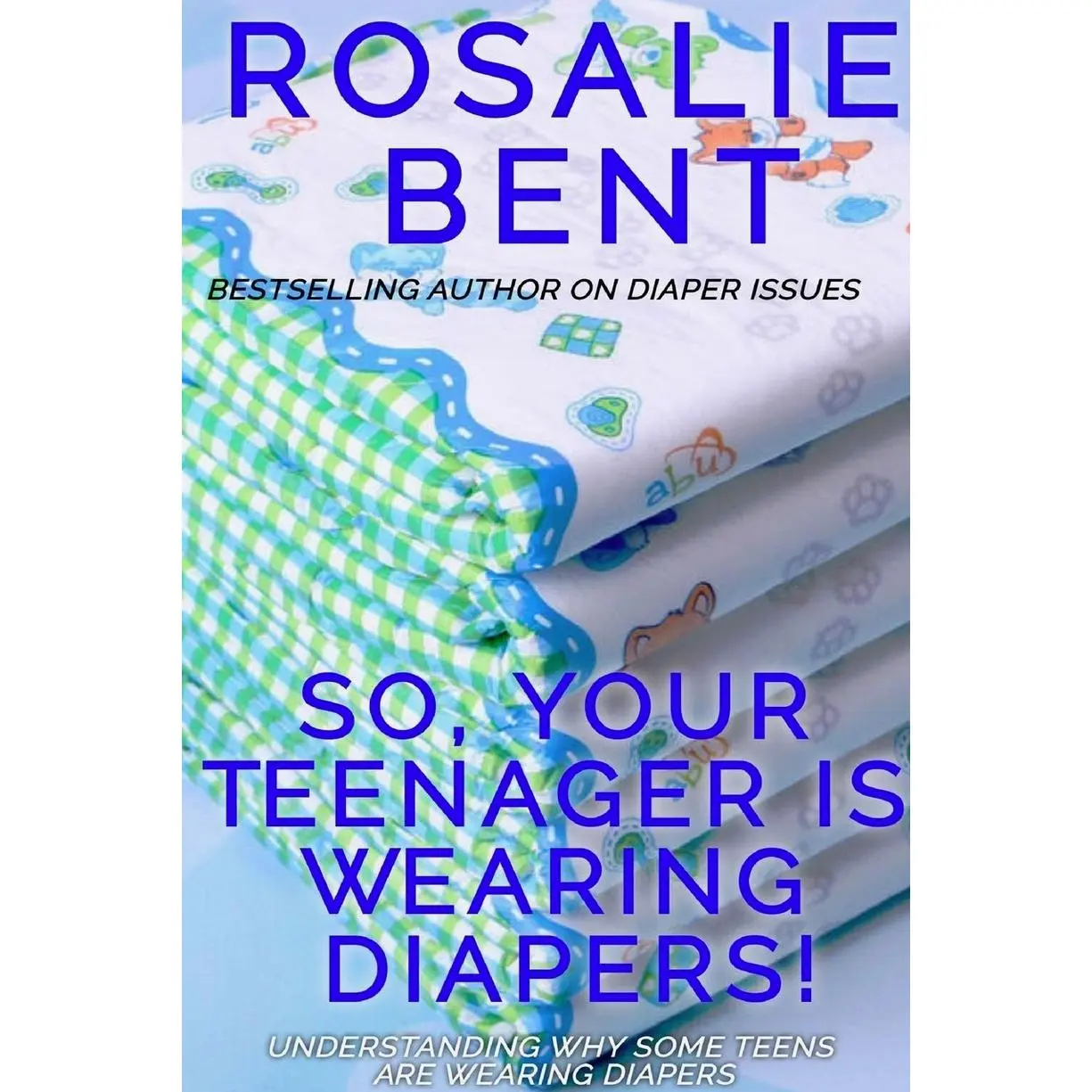 So, your teenager is wearing diapers!: Understanding why some teenagers want to wear diapers