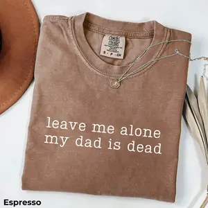 Leave Me Alone My Dad Is Dead Comfort Colors T-Shirt - Dark Humor Shirt, Dead Dad Club, Funny Shirt, Unhinged Shirt, Cursed Gift, Sarcastic Tee