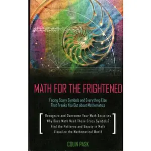 USED-Math for the Frightened: Facing Scary Symbols and Everything Else That Freaks You Out About Mathematics by Pask, Colin (Paperback)