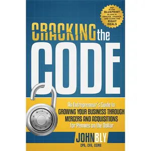 USED-Cracking the Code: An Entrepreneur's Guide to Growing Your Business Through Mergers and Acquisitions for Pennies on the Dollar by Bly, John (Paperback)