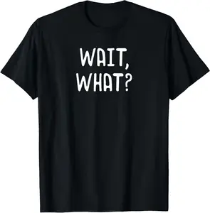 100% cotton wait what ? - popular slang quote gift for teens tshirt Fabric Menswear