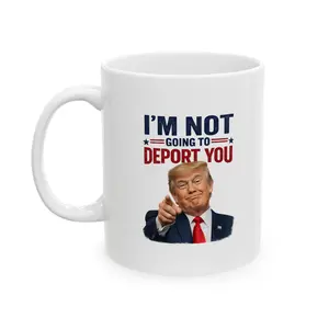 I’m Not Going To Deport You Funny Political Meme Coffee Mug