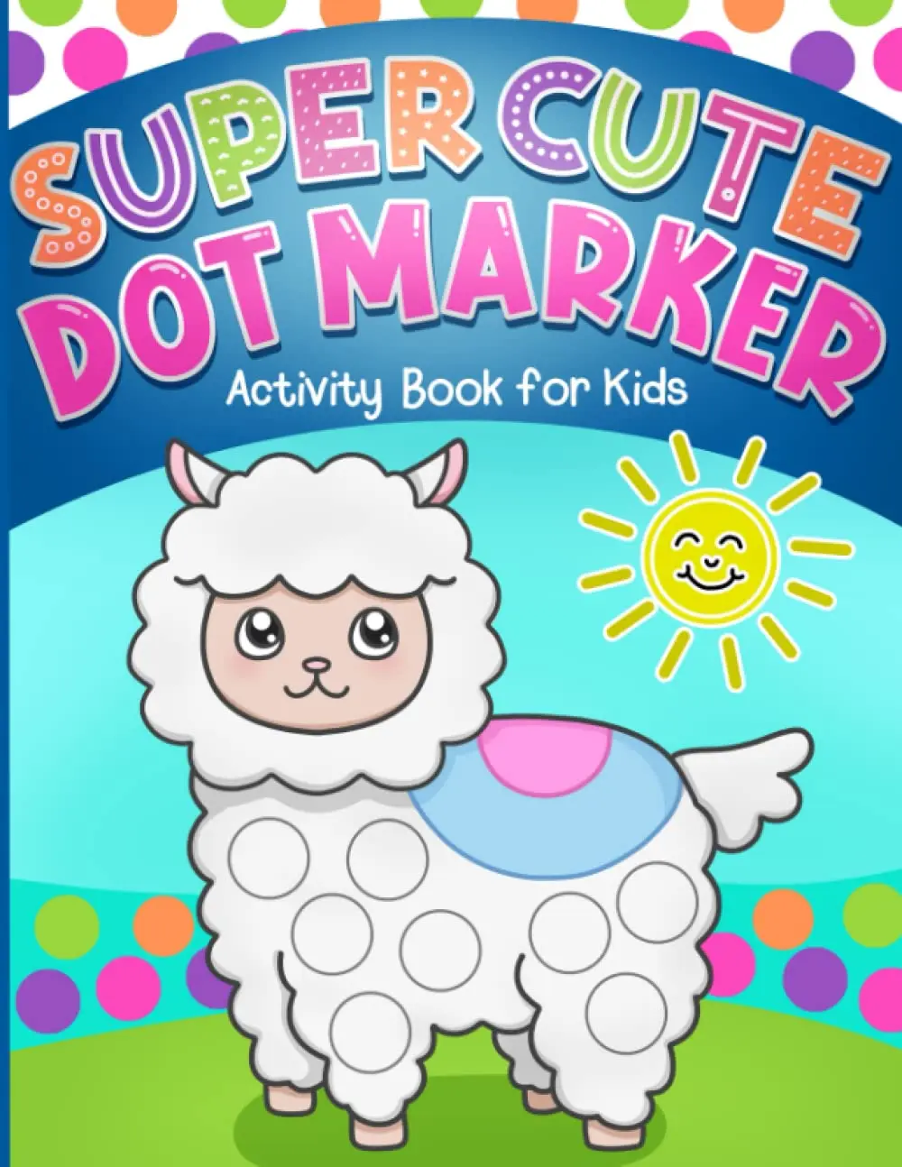 Dot Markers Activity Book: Super Cute Coloring for Toddlers, Girls and Boys,Ages 1-3, 2-4, 3-5, with Big Dots for Paint Daubers