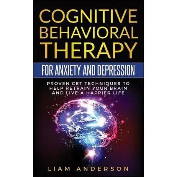 Cognitive Behavioral Therapy for Anxiety and Depression: Beginner's CBT Guide, Liam Anderson, Paperback Books