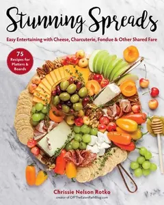 USED-Stunning Spreads: Easy Entertaining with Cheese, Charcuterie, Fondue & Other Shared Fare by Nelson Rotko, Chrissie (Hardcover)