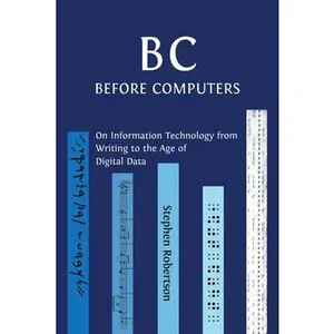USED-B C, Before Computers: On Information Technology from Writing to the Age of Digital Data by Robertson, Stephen (Paperback)
