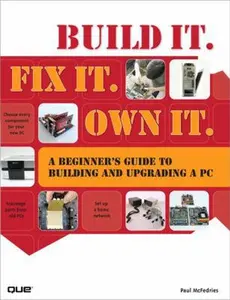 USED-Build It. Fix It. Own It: A Beginner's Guide to Building and Upgrading a PC by McFedries, Paul (Paperback)