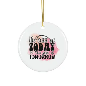 THE CRISIS OF TODAY IS THE JOKE OF TOMORROW ORNAMENT, CHRISTMAS DECORATIONS, 3 INCHES CIRCLE ORNAMENT, CERAMIC ORNAMENT