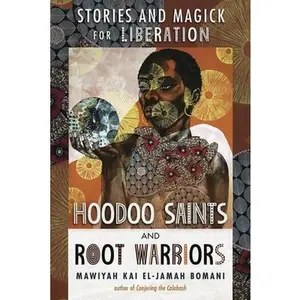 Hoodoo Saints and Root Warriors: Stories and Magick for Liberation -- Mawiyah Kai El-Jamah Bomani, Paperback
