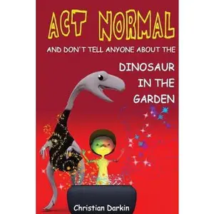 USED-Act Normal - And Don't Tell Anyone About The Dinosaur In The Garden: Read it yourself chapter books by Darkin, Christian (Paperback)