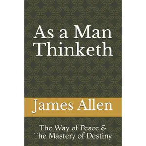As a Man Thinketh: The Way of Peace & The Mastery of Destiny - Paperback