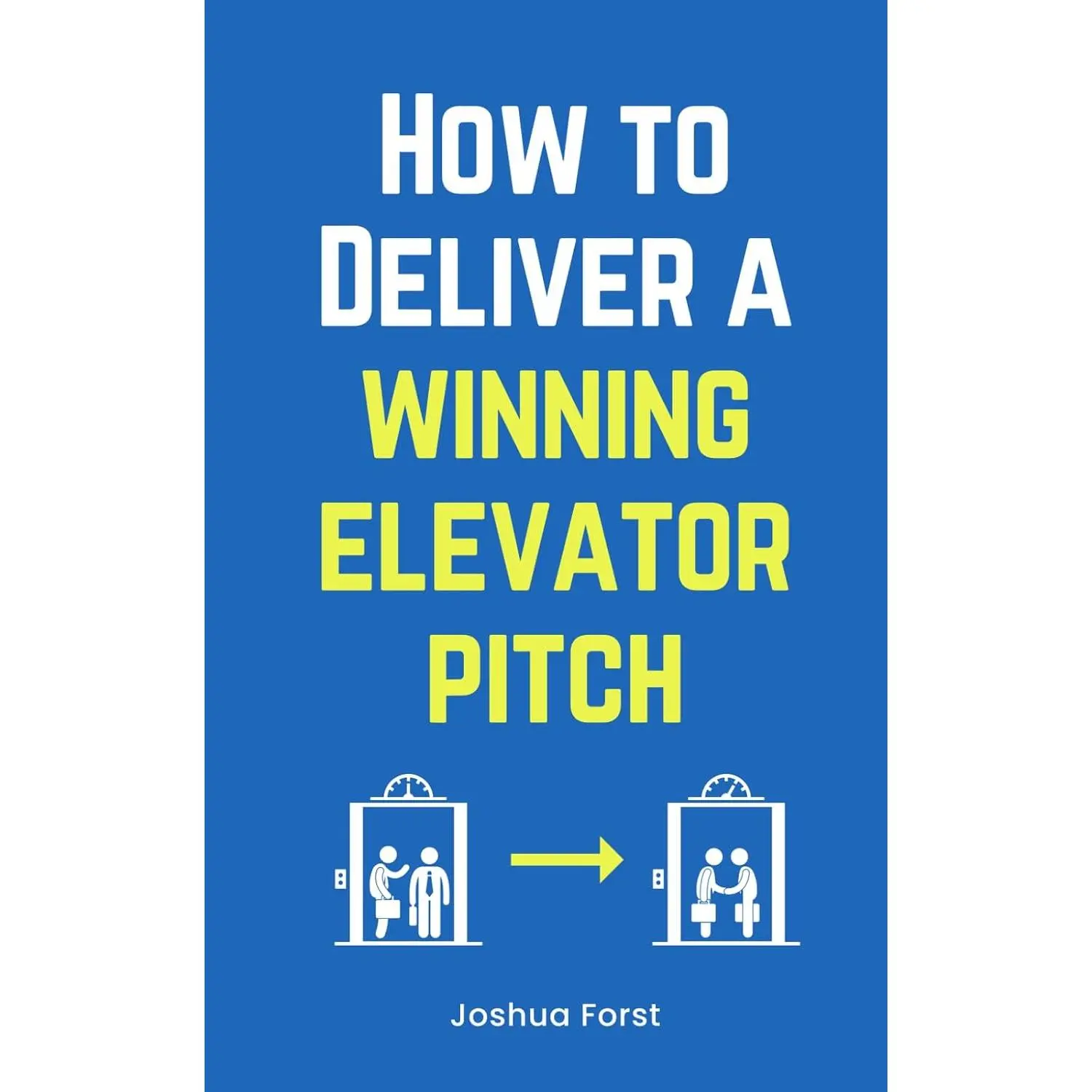 How to Deliver a Winning Elevator Pitch: Mastering the Art of Brief andImpactful Communication