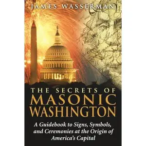 USED-The Secrets of Masonic Washington: A Guidebook to the Signs, Symbols, and Ceremonies at the Origin of America's Capital by Wasserman, James (Paperback)