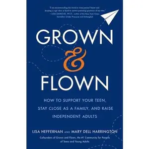 USED-Grown and Flown: How to Support Your Teen, Stay Close as a Family, and Raise Independent Adults by Heffernan, Lisa (Paperback)