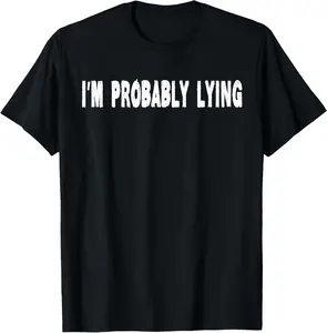 100%cotton I'm Probably Lying Liar Cheater Deceiver Sarcastic T Shirt T-Shirt