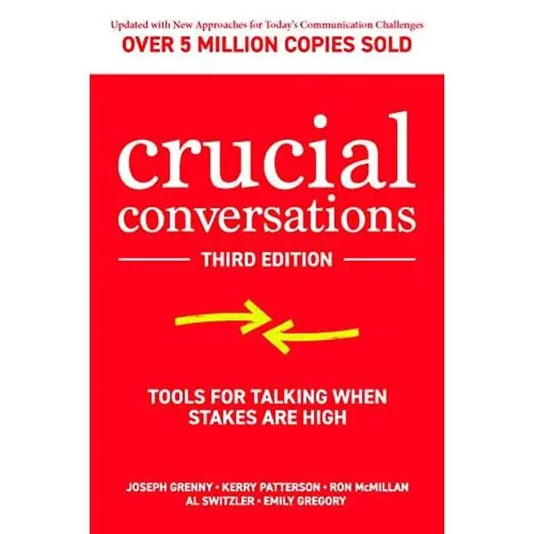 Crucial Conversations: Tools for Talking When Stakes are High, Third Edition