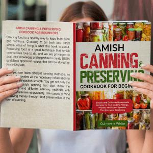 Amish Canning & Preserving Cookbook for Beginners: Simple and Delicious Homemade Recipes for Fruit and Pie Fillings, Pickles, and Sweet Spreads That Everyone Can Enjoy