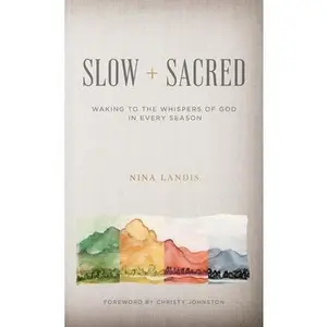 Slow + Sacred: Waking to the Whispers of God in Every Season -- Nina Landis, Hardcover