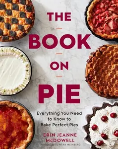 The Book On Pie: Everything You Need to Know to Bake Perfect Pies by Erin Jeanne McDowell [Hardback Book]