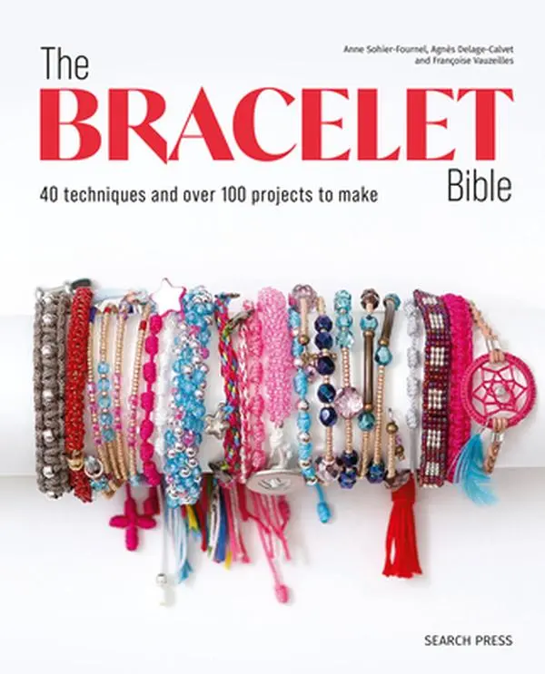 The Bracelet Bible: Beads & Macrame Techniques Guide - 40 Methods, 100 Projects, 288 Pages Trade Paperback Book for Personalized Gifts by Anne Sohier-Fournel