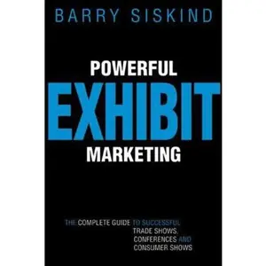 USED-Powerful Exhibit Marketing: The Complete Guide to Successful Trade Shows, Conferences and Consumer Shows by Siskind, Barry (Paperback)