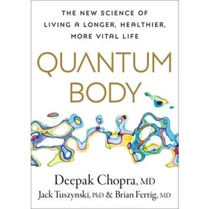 Quantum Body: The New Science of Living a Longer, Healthier, More Vital Life -- Deepak Chopra - Hardcover