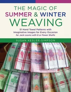 The Magic of Summer and Winter Weaving: * 51 Hand Towel Patterns with Imaginative Images for Every Occasion * for Jack Looms with 8 or Fewer Shafts -- Susan Kesler-Simpson, Paperback