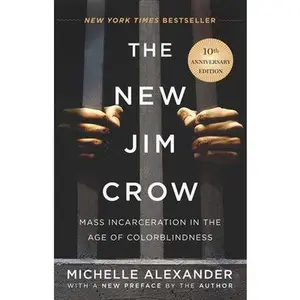The New Jim Crow: Mass Incarceration in the Age of Colorblindness by Alexander, Michelle
