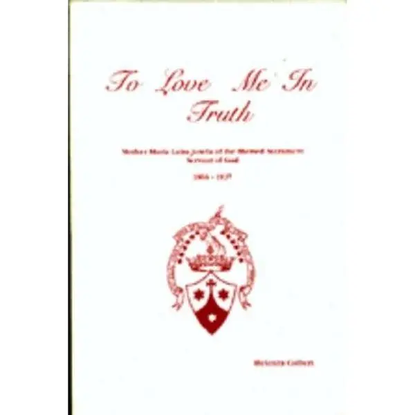 USED-To love me in truth: Mother Maria Louisa Josefa of the Blessed Sacrament, Servant of God, 1866-1937 : biography, California foundations, correspondence by Helenita Colbert (Paperback)