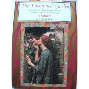 USED-The Enchanted Garden: Discovering & Enhancing the Magical Healing Properties in Your Garden by Claire O'Rush (Hardcover)