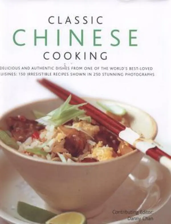 USED-Classic Chinese Cooking: Delicious Dishes from One of the World's Best-Loved Cuisines: 150 Authentic Recipes Shown in 250 Stunning Photographs by Chan, Danny (Hardcover)