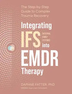Integrating IFS (Internal Family Systems) Into EMDR Therapy: The Step-By-Step Guide to Complex Trauma Recovery -- Daphne Fatter, Paperback