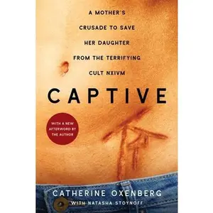 USED-Captive: A Mother's Crusade to Save Her Daughter from the Terrifying Cult Nxivm by Oxenberg, Catherine (Paperback)