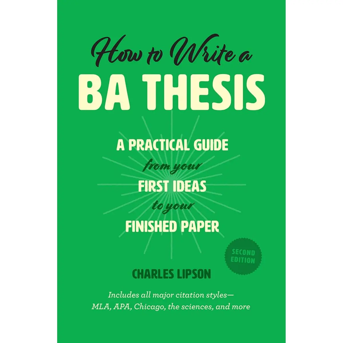 How to Write a BA Thesis, Second Edition: A Practical Guide from Your First Ideas to Your Finished Paper (Chicago Guides to Writing, Editing, and Publishing) Second Edition