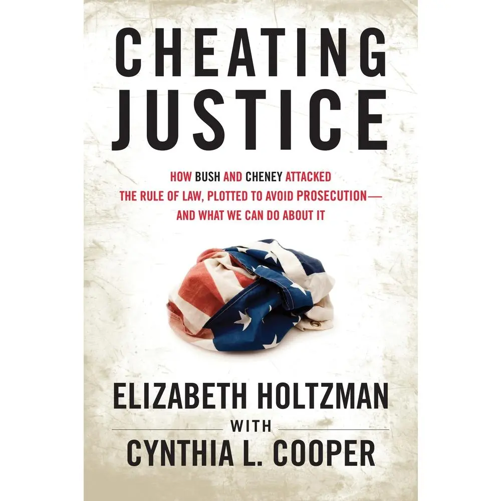 USED Book - Cheating Justice: How Bush and Cheney Attacked the Rule of Law and Plotted to Avoid Prosecution- And What We Can Do about It by Holtzman, Elizabeth (Hardcover) - english