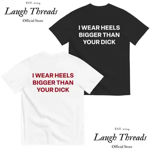 [Laugh Threads] Funny Streetwear Graphic Tee – “ I Wear Heels Bigger Than Your D " Statement T-Shirt for Men & Women, Gift for Her and Him