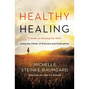 Healthy Healing: A Guide to Working Out Grief Using the Power of Exercise and Endorphins by Michelle Steinke-Baumgard [Paperback Book]