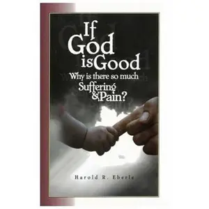 USED-If God Is Good, Why Is There So Much Suffering and Pain by Eberle, Harold R. (Paperback)