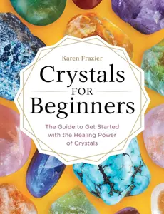 Crystals for Beginners: The Guide to Get Started with the Healing Power of Crystals book