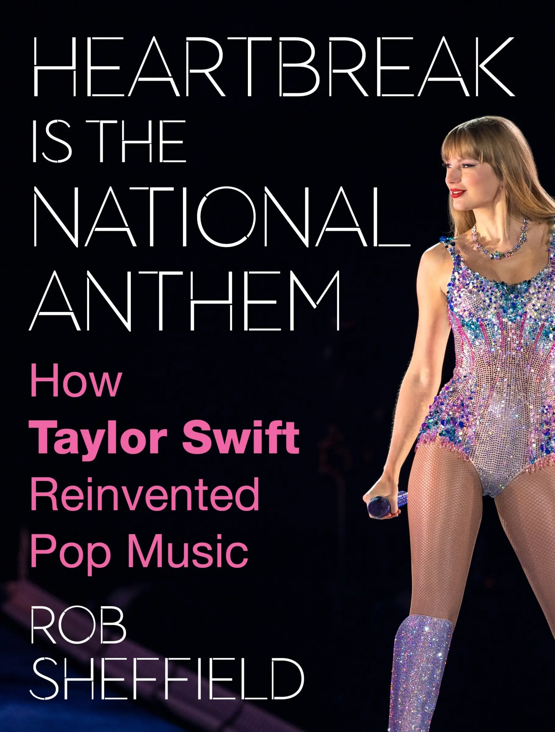 Heartbreak Is the National Anthem: How Taylor Swift Reinvented Pop Music by Rob Sheffield [Hardback Book]