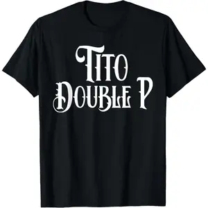 Tito Double P Funny T-Shirt - For Fans of Tito! S5C